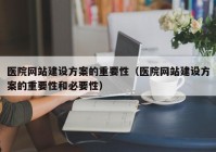 医院网站建设方案的重要性（医院网站建设方案的重要性和必要性）