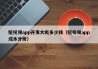 短视频app开发大概多少钱（短视频app成本分析）