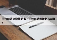 学校网站建设策划书（学校网站的规划与制作）