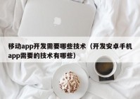 移动app开发需要哪些技术（开发安卓手机app需要的技术有哪些）