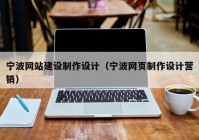 宁波网站建设制作设计（宁波网页制作设计营销）