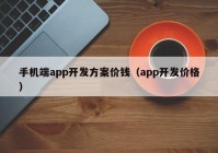 手机端app开发方案价钱（app开发价格）