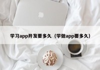 学习app开发要多久（学做app要多久）