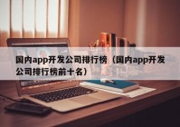 国内app开发公司排行榜（国内app开发公司排行榜前十名）