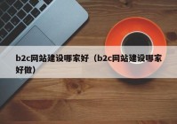 b2c网站建设哪家好（b2c网站建设哪家好做）