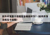 软件开发整个流程包含哪些环节?（软件开发流程五个流程）