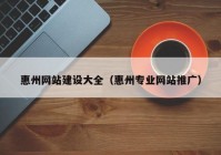 惠州网站建设大全（惠州专业网站推广）