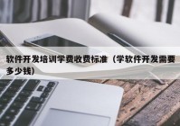 软件开发培训学费收费标准（学软件开发需要多少钱）