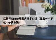 江苏移动app开发大概多少钱（开发一个手机app多少钱）