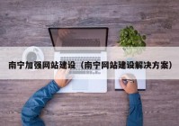 南宁加强网站建设（南宁网站建设解决方案）