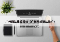 广州网站建设报价（广州网站建站推广）