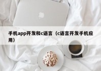 手机app开发和c语言（c语言开发手机应用）