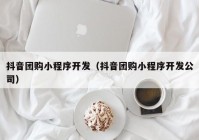 抖音团购小程序开发（抖音团购小程序开发公司）