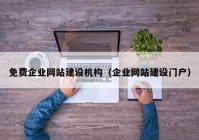 免费企业网站建设机构（企业网站建设门户）